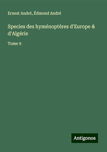 Species des hyménoptères d'Europe & d'Algérie: Tome 9 von Antigonos Verlag