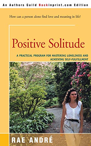 Positive Solitude: A Practical Program For Mastering Loneliness and Achieving Self-Fulfillment