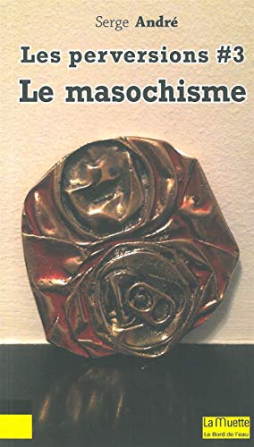 Le Masochisme Perversions 3: Tome 3, Le masochisme von BORD DE L EAU