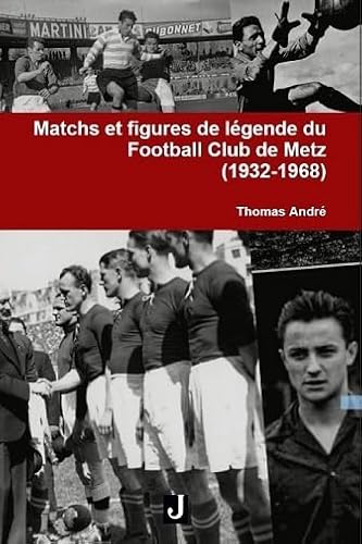 Matchs et figures de légende du Football Club de Metz 1932-1968
