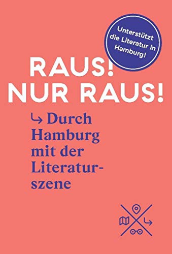 Raus! Nur raus!: Unterwegs zu Lieblingsorten der Hamburger Literatur: Durch Hamburg mit der Literaturszene