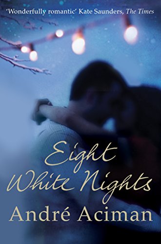 Eight White Nights: The unforgettable love story from the author of Call My By Your Name Eight White Nights: The unforgettable love story from the author of Call My By Your Name