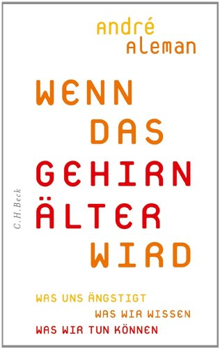 Wenn das Gehirn älter wird: Was uns ängstigt. Was wir wissen. Was wir tun können