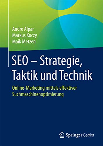 SEO - Strategie, Taktik und Technik: Online-Marketing mittels effektiver Suchmaschinenoptimierung
