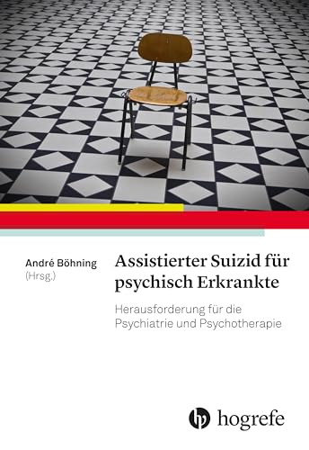 Assistierter Suizid für psychisch Erkrankte: Herausforderung für die Psychiatrie und Psychotherapie von HOGREFE (VORM. VERLAG HANS HUBER )