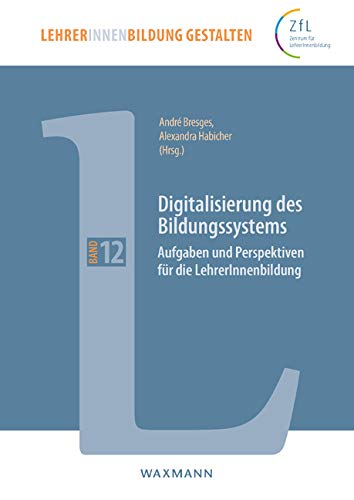 Digitalisierung des Bildungssystems: Aufgaben und Perspektiven für die LehrerInnenbildung (LehrerInnenbildung gestalten) von Waxmann