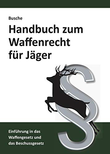 Handbuch zum Waffenrecht für Jäger 2020: Einführung in das Waffengesetz und das Beschussgesetz (Lehrbücher zum Waffenrecht - Praxiswissen für Anwender des Waffengesetzes)