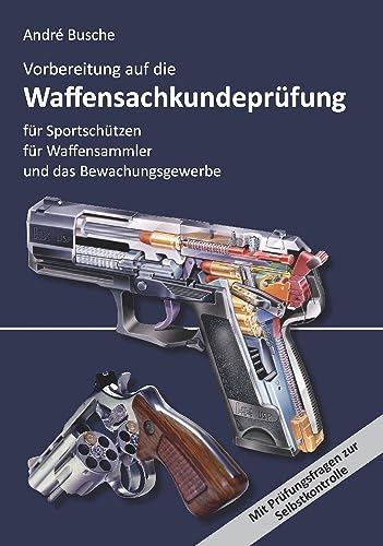 Vorbereitung auf die Waffensachkundeprüfung für Sportschützen, Waffensammler und das Bewachungsgewerbe: Waffenrecht - Beschussrecht - Waffentechnik - ... zur Kursbegleitung und zum Selbststudium) von Juristischer Fachverlag