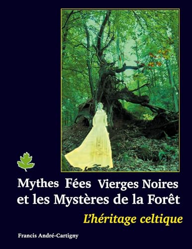 Mythes, fées, vierges noires et les mystères de la forêt: L'HÉRITAGE CELTIQUE von Books on Demand