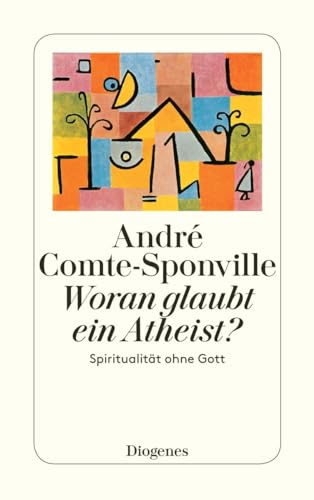 Woran glaubt ein Atheist?: Spiritualität ohne Gott (detebe) von Diogenes Verlag AG