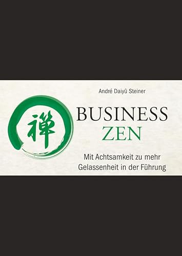 Business Zen: Mit Achtsamkeit zu mehr Gelassenheit in der Führung
