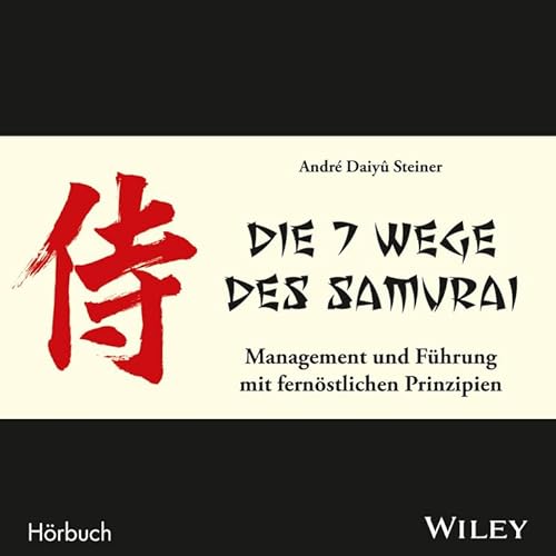 Die 7 Wege des Samurai: Management und Führung mit fernöstlichen Prinzipien: Management und Fuhrung mit fernostlichen Prinzipien Die 7 Wege des Samurai: Management und Führung mit fernöstlichen Prinzipien: Management und Fuhrung mit fernostlichen Prinzipien
