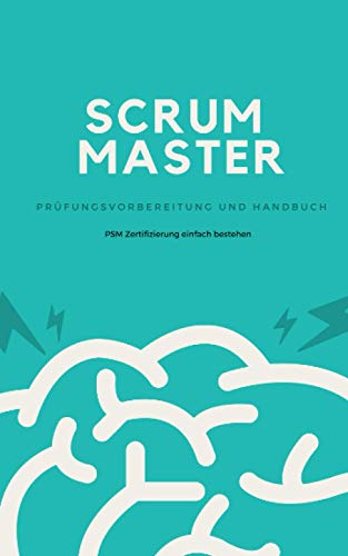 Scrum Master - Prüfungsvorbereitung und Handbuch: Zertifizierung zum Professional Scrum Master (PSM) einfach bestehen von Independently Published