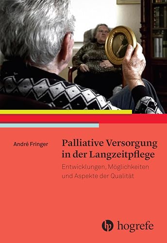 Palliative Versorgung in der Langzeitpflege: Entwicklungen, Möglichkeiten und Aspekte der Qualität von HOGREFE (VORM. VERLAG HANS HUBER )