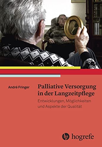 Palliative Versorgung in der Langzeitpflege: Entwicklungen, Möglichkeiten und Aspekte der Qualität