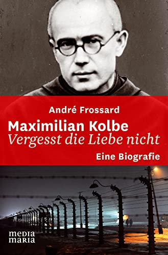 Maximilian Kolbe: Vergesst die Liebe nicht