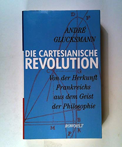 Die cartesianische Revolution: Von der Herkunft Frankreichs aus dem Geist der Philosophie