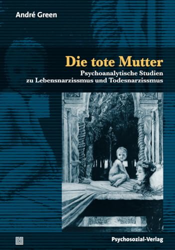 Die tote Mutter: Psychoanalytische Studien zu Lebensnarzissmus und Todesnarzissmus (Bibliothek der Psychoanalyse) von Psychosozial Verlag GbR