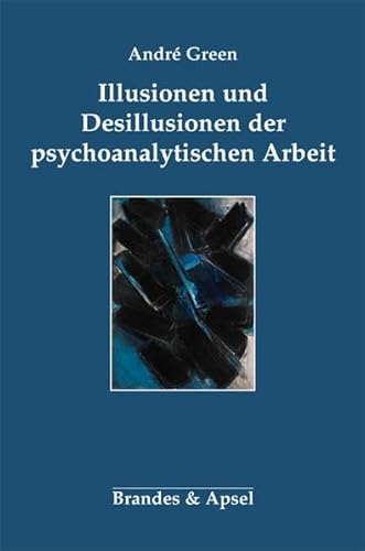 Illusionen und Desillusionen der psychoanalytischen Arbeit von Brandes & Apsel