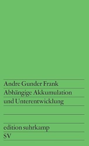 Abhängige Akkumulation und Unterentwicklung: Aus dem Englischen übersetzt von Renate Schumacher (edition suhrkamp)
