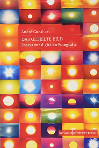 Das geteilte Bild: Essays zur digitalen Fotografie von Konstanz University Press