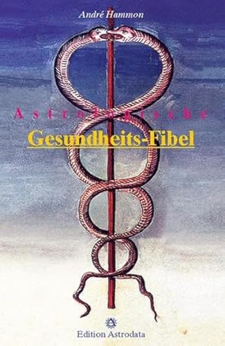 Astrologische Gesundheits-Fibel (Edition Astrodata - Fibel-Reihe)