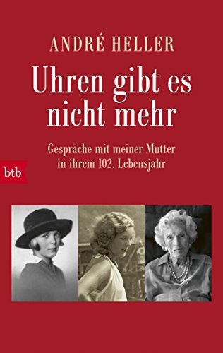 Uhren gibt es nicht mehr: Gespräche mit meiner Mutter in ihrem 102. Lebensjahr von btb Taschenbuch