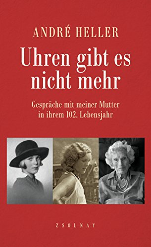 Uhren gibt es nicht mehr: Gespräche mit meiner Mutter in ihrem 102. Lebensjahr von Zsolnay-Verlag