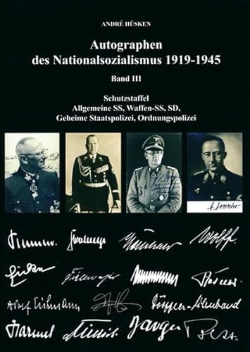 Autographen des Nationalsozialismus 1939-1945: Band III - Schutzstaffel - Allgemeine SS, Waffen-SS, SD, Geheimer Staatspolizei, Ordnungspolizei