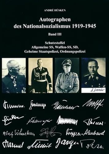 Autographen des Nationalsozialismus 1939-1945: Band III - Schutzstaffel - Allgemeine SS, Waffen-SS, SD, Geheimer Staatspolizei, Ordnungspolizei