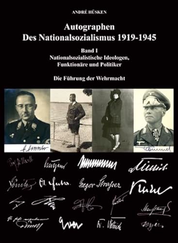 Autographen des Nationalsozialismus 1939-1945: Band I - Nationalsozialistische Ideologen, Funktionäre und Politiker, die Führung der Wehrmacht