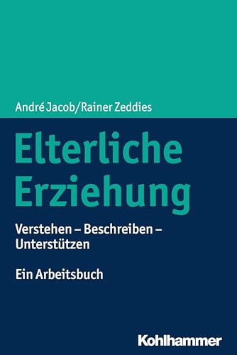 Elterliche Erziehung: Verstehen - Beschreiben - Unterstützen Ein Arbeitsbuch