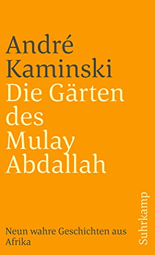 Die Gärten des Mulay Abdallah: Neun wahre Geschichten aus Afrika (suhrkamp taschenbuch) von Suhrkamp Verlag AG