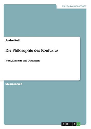 Die Philosophie des Konfuzius: Werk, Kontexte und Wirkungen von Books on Demand