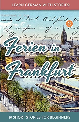 Learn German with Stories: Ferien in Frankfurt - 10 short stories for beginners (Dino lernt Deutsch - Simple German Short Stories For Beginners, Band 2) von Createspace Independent Publishing Platform