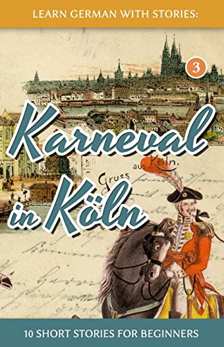 Learn German with Stories: Karneval in Köln – 10 Short Stories for Beginners (Dino lernt Deutsch - Simple German Short Stories For Beginners, Band 3) von CREATESPACE