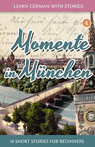 Learn German with Stories: Momente in München – 10 Short Stories for Beginners (Dino lernt Deutsch - Simple German Short Stories For Beginners, Band 4)