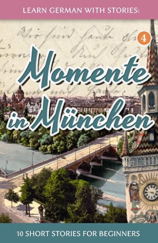 Learn German with Stories: Momente in München – 10 Short Stories for Beginners (Dino lernt Deutsch - Simple German Short Stories For Beginners, Band 4) von Createspace Independent Publishing Platform