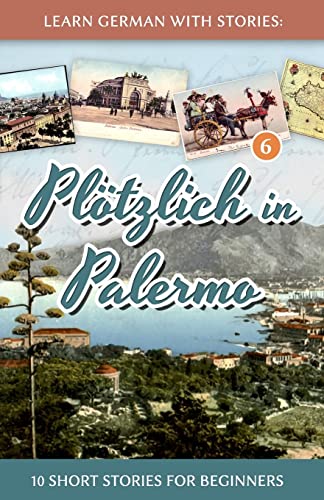 Learn German with Stories: Plötzlich in Palermo – 10 Short Stories for Beginners (Dino lernt Deutsch - Simple German Short Stories For Beginners, Band 6)