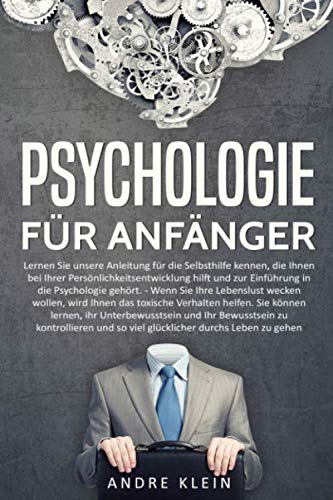 Psychologie für Anfänger - Lernen Sie unsere Anleitung für die Selbsthilfe kennen, die Ihnen bei Ihrer Persönlichkeitsentwicklung hilft und zur Einführung in die Psychologie gehört Psychologie für Anfänger - Lernen Sie unsere Anleitung für die Selbsthilfe kennen, die Ihnen bei Ihrer Persönlichkeitsentwicklung hilft und zur Einführung in die Psychologie gehört