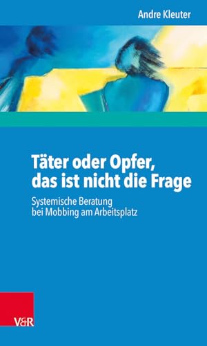 Täter oder Opfer, das ist nicht die Frage: Systemische Beratung bei Mobbing am Arbeitsplatz Täter oder Opfer, das ist nicht die Frage: Systemische Beratung bei Mobbing am Arbeitsplatz