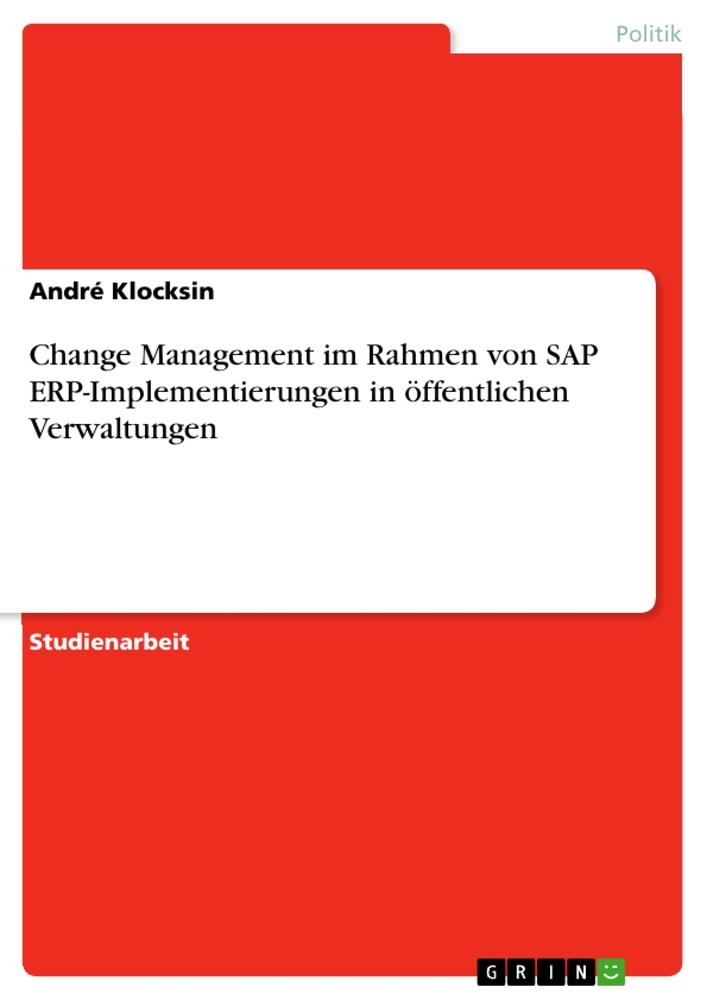 Change Management im Rahmen von SAP ERP-Implementierungen in öffentlichen Verwaltungen von GRIN Verlag