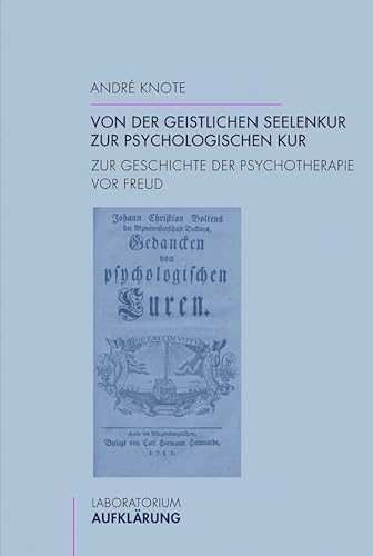 Von der geistlichen Seelenkur zur psychologischen Kur. Zur Geschichte der Psychotherapie vor Freud (Laboratorium Aufklärung) von Wilhelm Fink Verlag