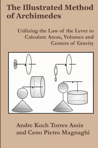 The Illustrated Method of Archimedes: Utilizing the Law of the Lever to Calculate Areas, Volumes, and Centers of Gravity
