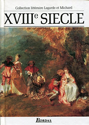 Collection littéraire Lagarde et Michard - XVIIIe Siècle - Les Grands Auteurs français du programme - Anthologie et Histoire littéraire Collection littéraire Lagarde et Michard - XVIIIe Siècle - Les Grands Auteurs français du programme - Anthologie et Histoire littéraire