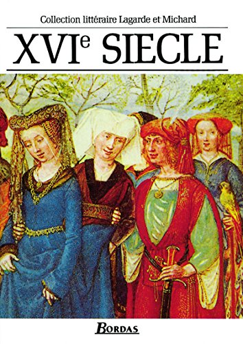 XVIe siècle : Les Grands Auteurs français du programme - Anthologie et Histoire littéraire (Collection Lagarde Et Michard)