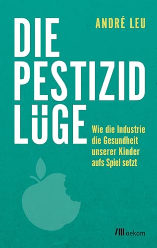 Die Pestizidlüge: Wie die Industrie die Gesundheit unserer Kinder aufs Spiel setzt. Mythen entlarven, Lebensqualität schützen und Wege in eine pestizidfreie, ökologische Zukunft Die Pestizidlüge: Wie die Industrie die Gesundheit unserer Kinder aufs Spiel setzt. Mythen entlarven, Lebensqualität schützen und Wege in eine pestizidfreie, ökologische Zukunft