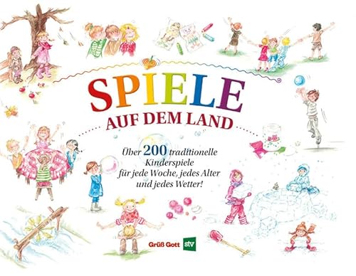 Spiele auf dem Land: Über 200 einfache und traditionelle Kinderspiele für jede Woche, jedes Alter und jedes Wetter!