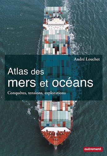 Atlas des mers et océans: Conquêtes, tensions, explorations