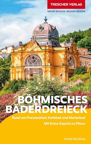 TRESCHER Reiseführer Böhmisches Bäderdreieck: Rund um Franzensbad, Karlsbad und Marienbad. Mit Extra-Kapitel zu Pilsen von TRESCHER